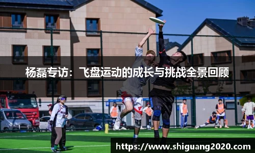 杨磊专访：飞盘运动的成长与挑战全景回顾