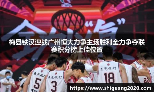 梅县铁汉迎战广州恒大力争主场胜利全力争夺联赛积分榜上佳位置