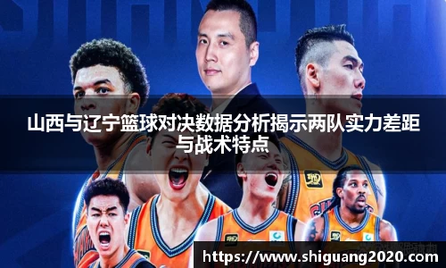 山西与辽宁篮球对决数据分析揭示两队实力差距与战术特点